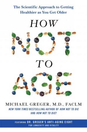 How Not to Age by Michael Greger MD