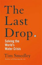 The Last Drop Solving the Worlds Water Crisis