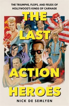 The Last Action Heroes by Nick de Semlyen