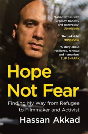 Hope Not Fear: Finding My Way from Refugee to Filmmaker to NHS Hospital Cleaner and Activist by Hassan Akkad