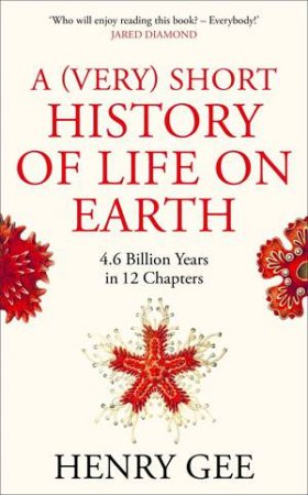 A (Very) Short History Of Life On Earth by Henry Gee