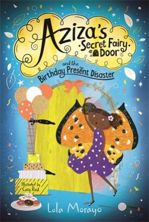 Aziza's Secret Fairy Door And The Birthday Present Disaster by Lola Morayo & Cory Reid