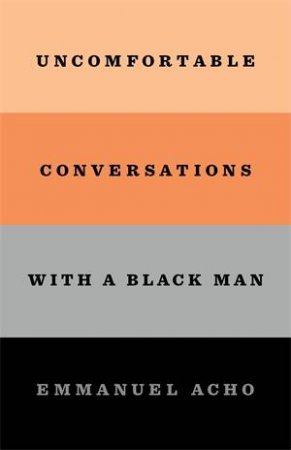 Uncomfortable Conversations With A Black Man by Emmanuel Acho