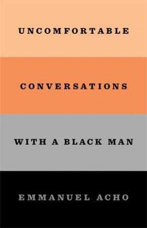 Uncomfortable Conversations With A Black Man by Emmanuel Acho