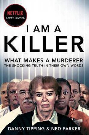 I Am A Killer: Inside The Mind Of Murderers by Danny Tipping & Ned Parker