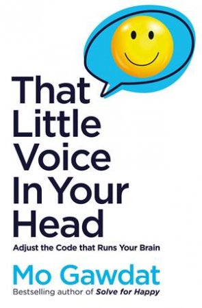 That Little Voice In Your Head: Adjust The Code That Runs Your Brain by Mo Gawdat