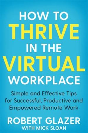 How To Thrive In The Virtual Workplace by Robert Glazer