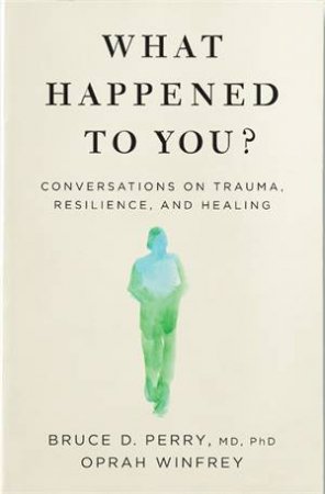 What Happened To You? by Oprah Winfrey & Dr Bruce Perry
