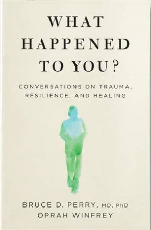 What Happened To You? by Oprah Winfrey & Dr Bruce Perry