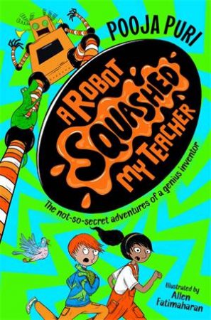 A Robot Squashed My Teacher by Pooja Puri