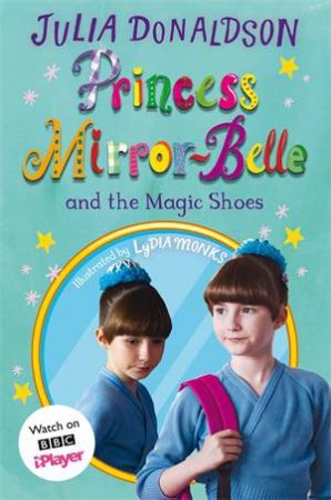 Princess Mirror-Belle And The Magic Shoes by Julia Donaldson & Lydia Monks