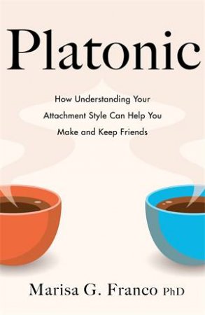 Platonic: How To Make And Keep Friends As An Adult by Marisa Franco PH.D