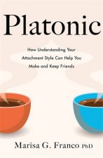 Platonic How To Make And Keep Friends As An Adult