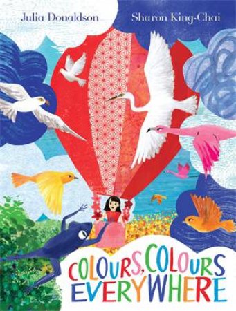 Colours, Colours Everywhere by Donaldson, Julia & Julia Donaldson & Sharon King-Chai