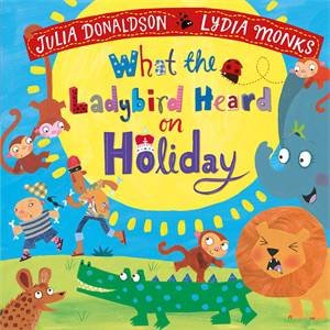 What The Ladybird Heard On Holiday by Julia Donaldson & Lydia Monks