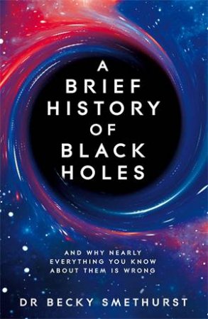 A Brief History Of Black Holes by Dr Rebecca Smethurst
