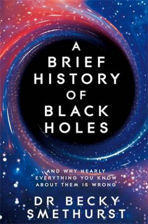 A Brief History of Black Holes by Dr Becky Smethurst