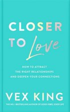 Closer to Love How to Attract the Right Relationships and Deepen Your Connections