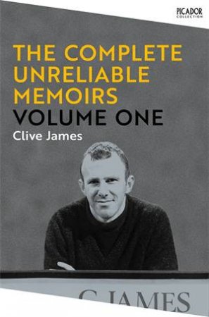 The Complete Unreliable Memoirs: Volume One by Clive James