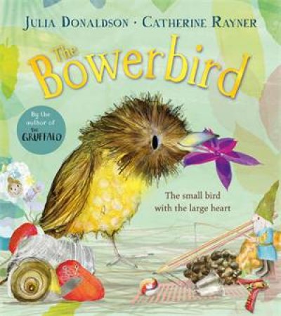 The Bowerbird by Julia Donaldson & Catherine Rayner