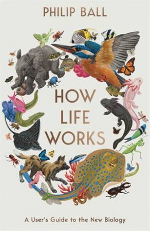 How Life Works by Philip Ball