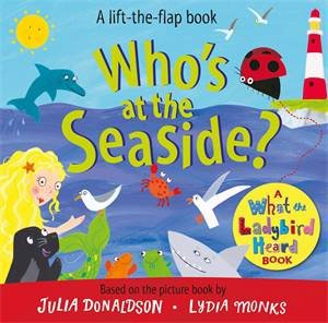 Who's At The Seaside? by Julia Donaldson & Lydia Monks