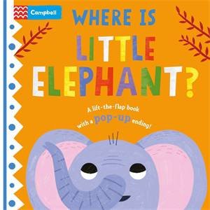 Where is Little Elephant?: The lift-the-flap book with a pop-up ending! by Campbell Books & Hannah Abbo