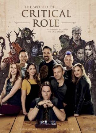 The World Of Critical Role by Liz Marsham and the Cast of Critic Role