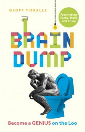 Brain Dump: How To Become A Genius On The Loo by Geoff Tibballs