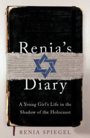 Renia's Diary: A Girl's Life In The Shadow Of The Holocaust by Renia Spiegel