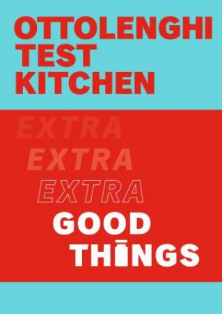 Ottolenghi Test Kitchen: Extra Good Things by Noor Murad and Yotam Ottolenghi