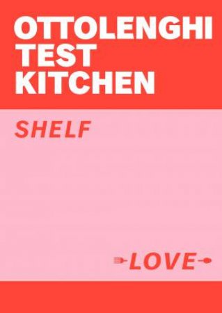 Ottolenghi Test Kitchen: Shelf Love by Noor Murad & Yotam Ottolenghi