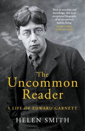 The Uncommon Reader: A Life Of Edward Garnett by Helen Smith