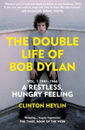 The Double Life Of Bob Dylan Vol. 1 by Clinton Heylin