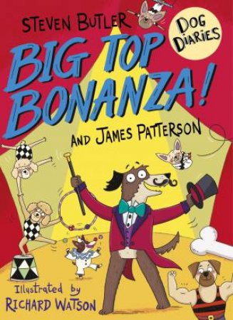 Dog Diaries: Big Top Bonanza! by Steven Butler & James Patterson & Steven Butler and James Patterson