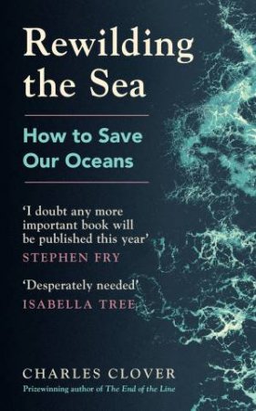 Rewilding The Sea: How To Save Our Oceans by Charles Clover