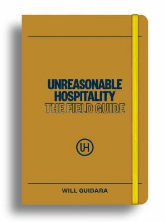 Unreasonable Hospitality: The Field Guide by Will Guidara