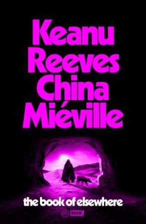 The Book Of Elsewhere by Keanu Reeves & China Miéville