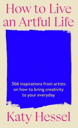 How To Live An Artful Life by Katy Hessel