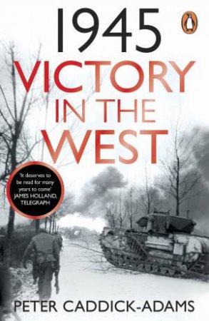 1945: Victory in the West by Peter Caddick-Adams