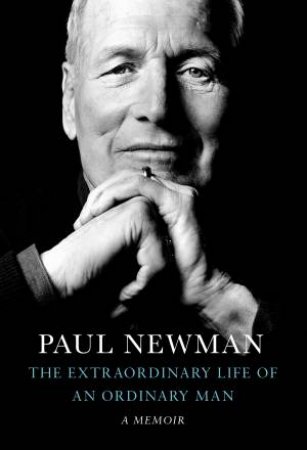 The Extraordinary Life Of An Ordinary Man by Paul Newman