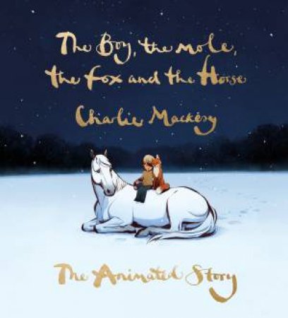 The Boy, The Mole, The Fox And The Horse: The Animated Story by Charlie Mackesy