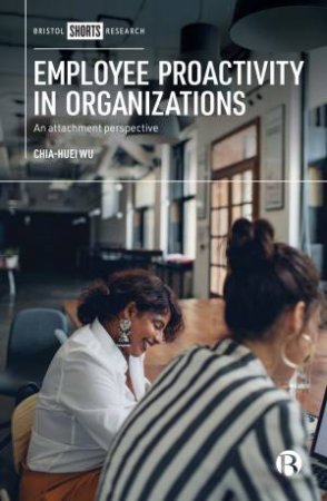 Employee Proactivity in Organizations by Chia-Huei Wu