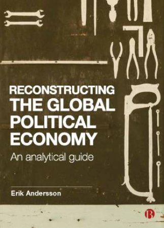 Reconstructing The Global Political Economy by Erik Andersson