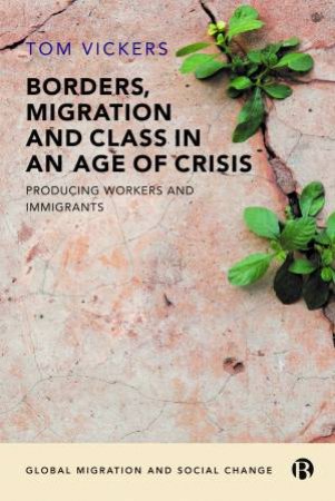 Borders, Migration And Class In An Age Of Crisis by Tom Vickers