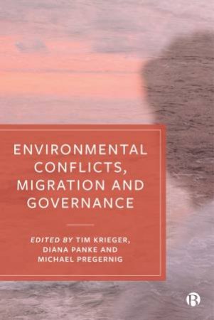 Environmental Conflicts, Migration And Governance by Tim Krieger & Diana Panke & Michael Pregernig