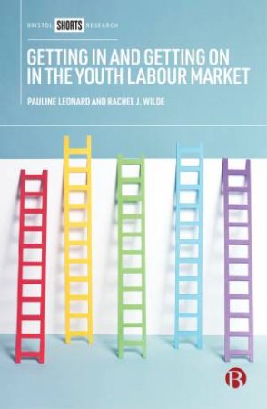 Getting In And Getting On In The Youth Labour Market by Pauline Leonard & Rachel J. Wilde