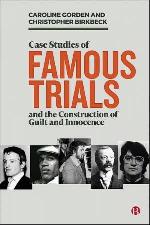 Case Studies Of Famous Trials And The Construction Of Guilt And Innocence by Caroline Gorden & Christopher Birkbeck