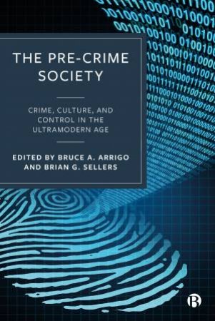 The Pre-Crime Society by Bruce A. Arrigo & Brian G. Sellers