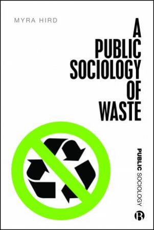 The Public Sociology Of Waste by Myra Hird